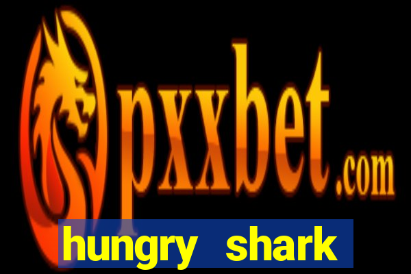 hungry shark evolution dinheiro infinito ios